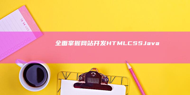 全面掌握网站开发：HTML、CSS、JavaScript代码大全